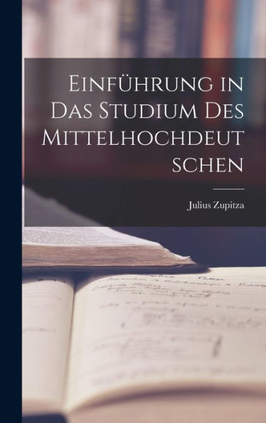 Einführung In Das Studium Des Mittelhochdeutschen (German Edition) - 9781018890722