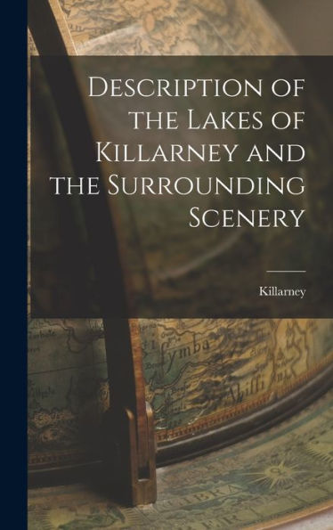 Description Of The Lakes Of Killarney And The Surrounding Scenery - 9781018890876