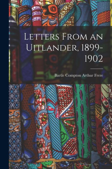 Letters From An Uitlander, 1899-1902 - 9781018893228