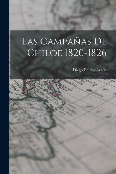 Las Campañas De Chiloé 1820-1826 (Esperanto Edition) - 9781018893327