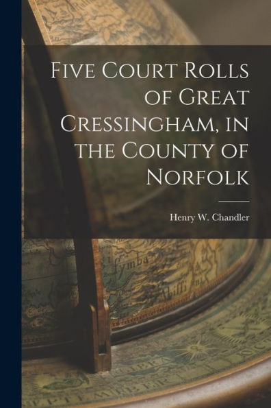 Five Court Rolls Of Great Cressingham, In The County Of Norfolk - 9781018893655