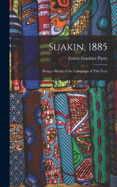 Suakin, 1885: Being A Sketch Of The Campaign Of This Year