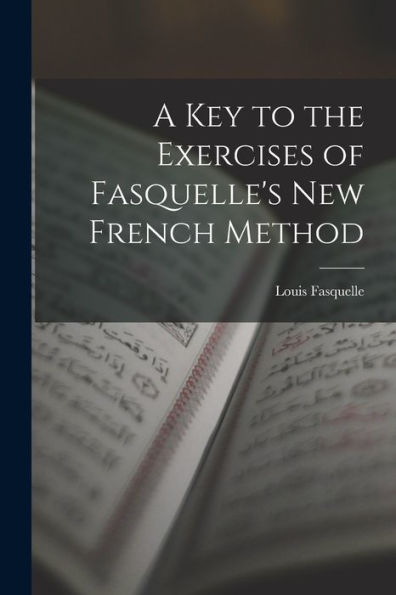 A Key To The Exercises Of Fasquelle's New French Method - 9781018894935