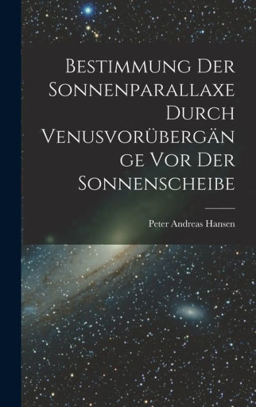 Bestimmung Der Sonnenparallaxe Durch Venusvorübergänge Vor Der Sonnenscheibe (German Edition) - 9781018895185