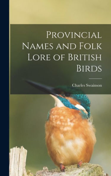 Provincial Names And Folk Lore Of British Birds - 9781018896601