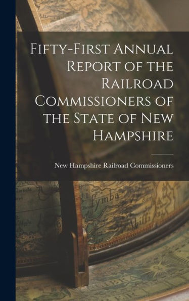 Fifty-First Annual Report Of The Railroad Commissioners Of The State Of New Hampshire - 9781018900674