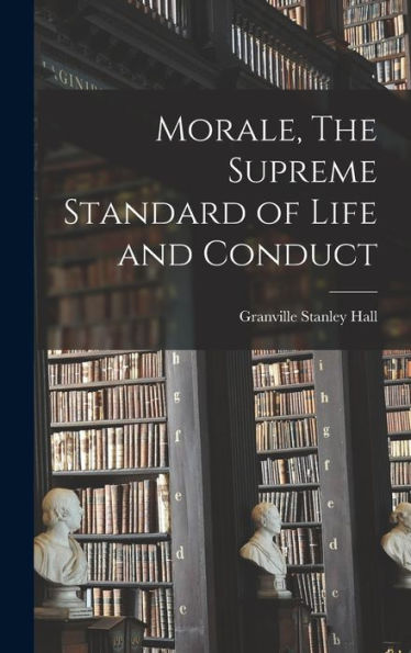 Morale, The Supreme Standard Of Life And Conduct - 9781018900889