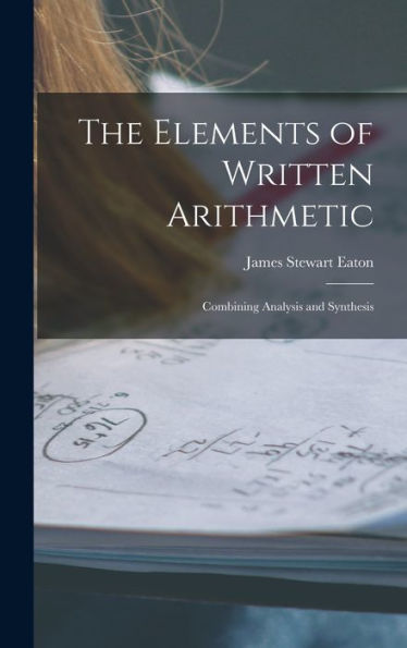 The Elements Of Written Arithmetic: Combining Analysis And Synthesis - 9781018901176