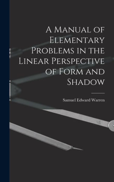 A Manual Of Elementary Problems In The Linear Perspective Of Form And Shadow - 9781018901534