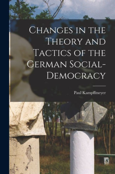 Changes In The Theory And Tactics Of The German Social-Democracy - 9781018902234