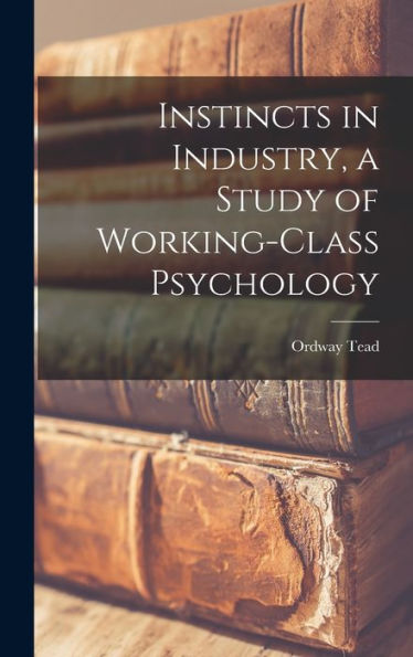 Instincts In Industry, A Study Of Working-Class Psychology - 9781018902326