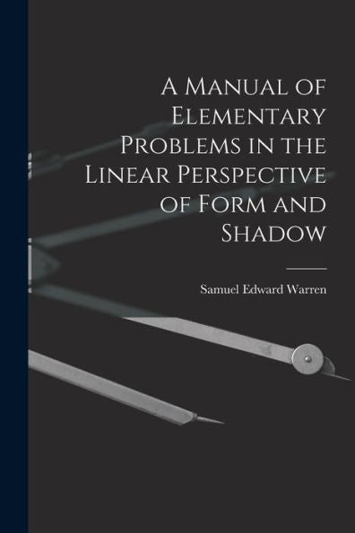 A Manual Of Elementary Problems In The Linear Perspective Of Form And Shadow - 9781018904443