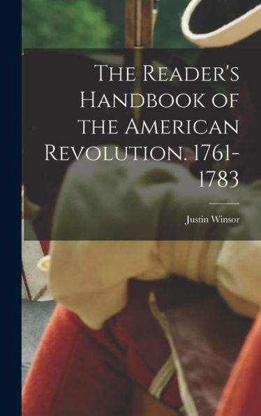 The Reader's Handbook Of The American Revolution. 1761-1783
