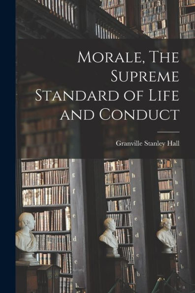 Morale, The Supreme Standard Of Life And Conduct - 9781018906133