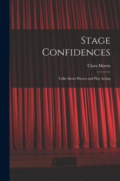 Stage Confidences: Talks About Players And Play Acting - 9781018906706