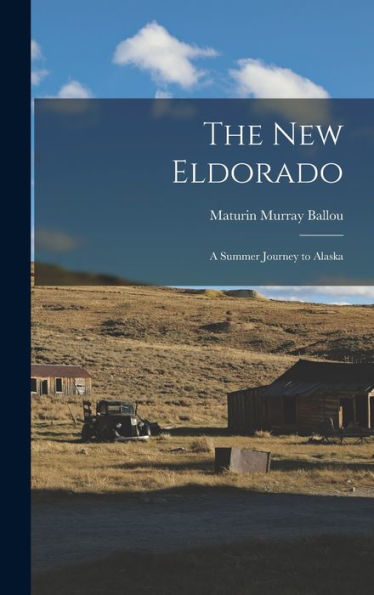 The New Eldorado: A Summer Journey To Alaska