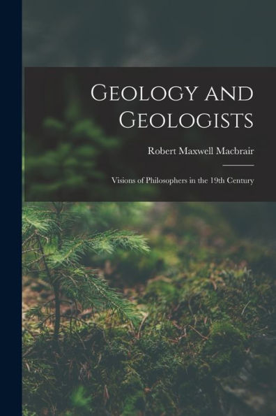 Geology And Geologists: Visions Of Philosophers In The 19Th Century - 9781018907529