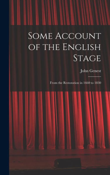 Some Account Of The English Stage: From The Restoration In 1660 To 1830