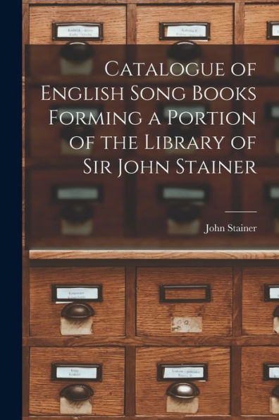 Catalogue Of English Song Books Forming A Portion Of The Library Of Sir John Stainer - 9781018908076
