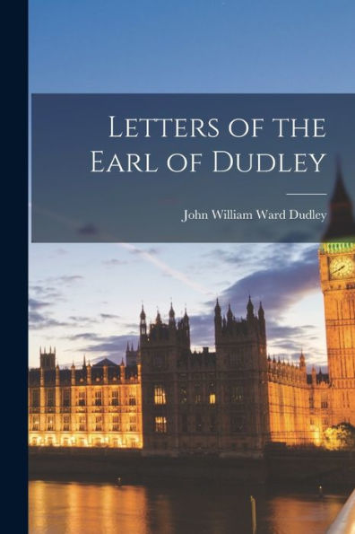 Letters Of The Earl Of Dudley - 9781018908205