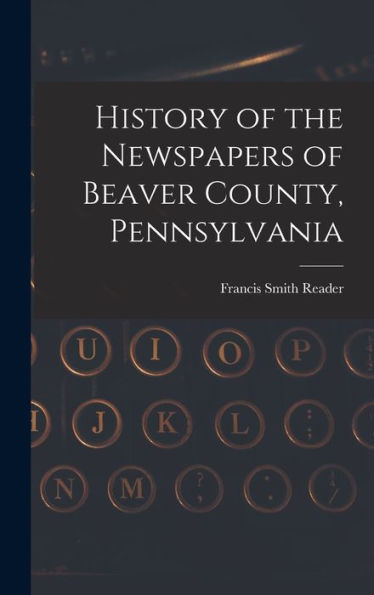 History Of The Newspapers Of Beaver County, Pennsylvania