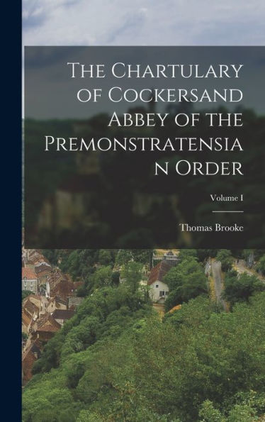 The Chartulary Of Cockersand Abbey Of The Premonstratensian Order; Volume I