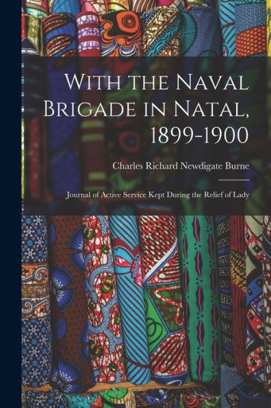 With The Naval Brigade In Natal, 1899-1900: Journal Of Active Service Kept During The Relief Of Lady