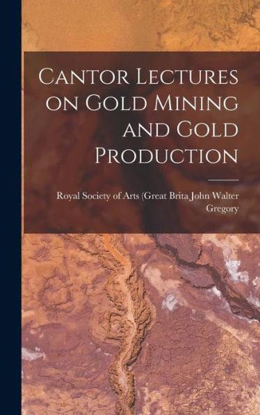 Cantor Lectures On Gold Mining And Gold Production - 9781018965048