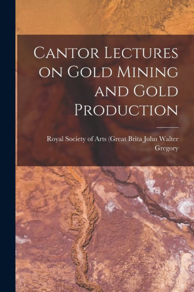 Cantor Lectures On Gold Mining And Gold Production - 9781018970813