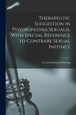 Therapeutic Suggestion In Psychopathia Sexualis, With Special Reference To Contrare Sexual Instinct - 9781018970950