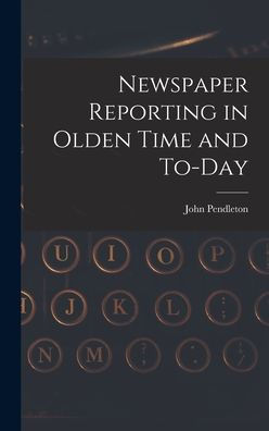 Newspaper Reporting In Olden Time And To-Day - 9781019002148