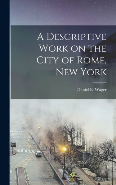 A Descriptive Work On The City Of Rome, New York