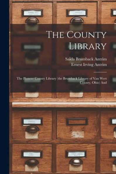 The County Library: The Pioneer County Library (The Brumback Library Of Van Wert County, Ohio) And