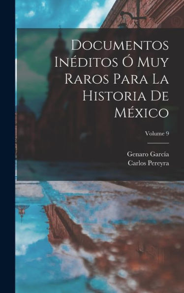Documentos Inéditos Ó Muy Raros Para La Historia De México; Volume 9 (Spanish Edition)