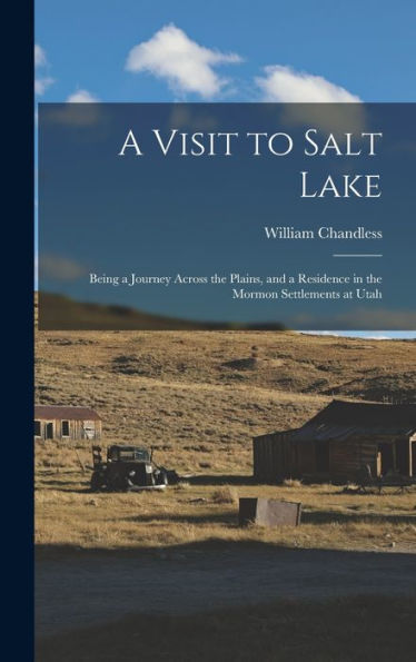 A Visit To Salt Lake: Being A Journey Across The Plains, And A Residence In The Mormon Settlements At Utah