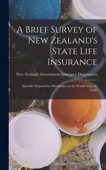 A Brief Survey Of New Zealand's State Life Insurance: Specially Prepared For Distribution At The World's Fair, St. Louis