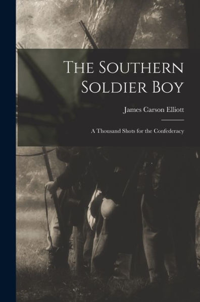 The Southern Soldier Boy: A Thousand Shots For The Confederacy