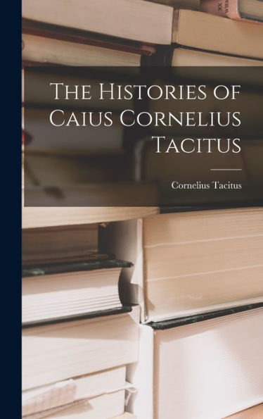 The Histories Of Caius Cornelius Tacitus - 9781019016947