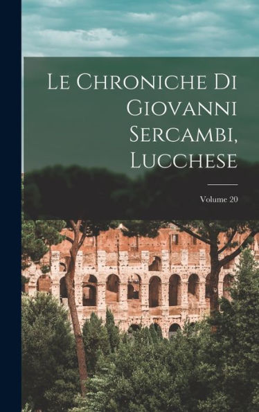 Le Chroniche Di Giovanni Sercambi, Lucchese; Volume 20 (Italian Edition)