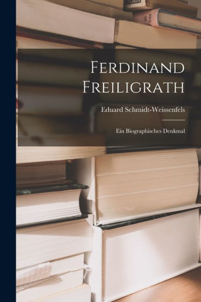 Ferdinand Freiligrath: Ein Biographisches Denkmal (German Edition)