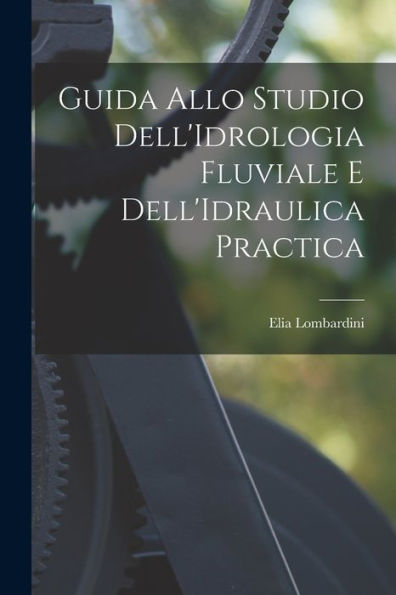 Guida Allo Studio Dell'Idrologia Fluviale E Dell'Idraulica Practica (Italian Edition)