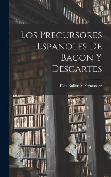 Los Precursores Espanoles De Bacon Y Descartes (Spanish Edition)