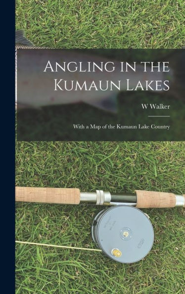 Angling In The Kumaun Lakes: With A Map Of The Kumaun Lake Country