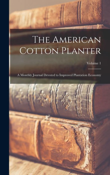 The American Cotton Planter: A Monthly Journal Devoted To Improved Plantation Economy; Volume 1 - 9781019039359