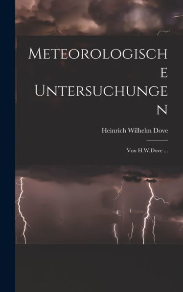 Meteorologische Untersuchungen: Von H.W.Dove ... (German Edition) - 9781019039878