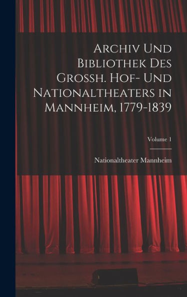 Archiv Und Bibliothek Des Grossh. Hof- Und Nationaltheaters In Mannheim, 1779-1839; Volume 1 (German Edition) - 9781019040201