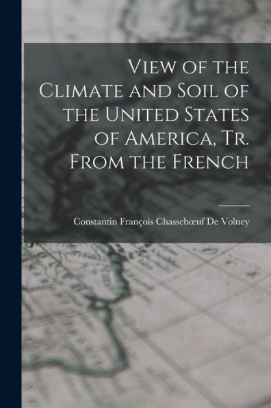 View Of The Climate And Soil Of The United States Of America, Tr. From The French