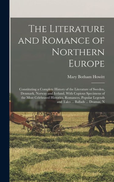 The Literature And Romance Of Northern Europe: Constituting A Complete History Of The Literature Of Sweden, Denmark, Norway And Iceland, With Copious ... Legends And Tales ... Ballads ... Dramas, N - 9781019041505