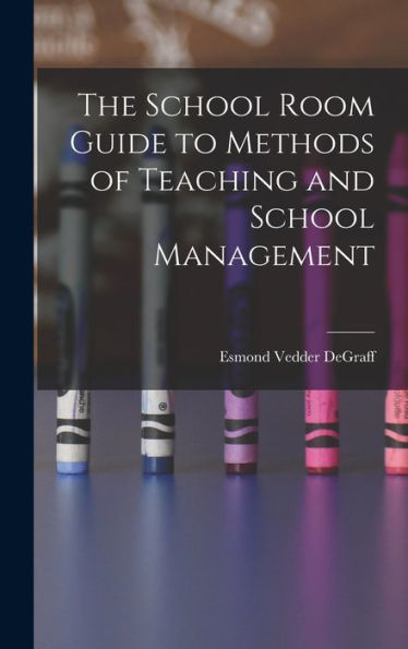 The School Room Guide To Methods Of Teaching And School Management - 9781019043387