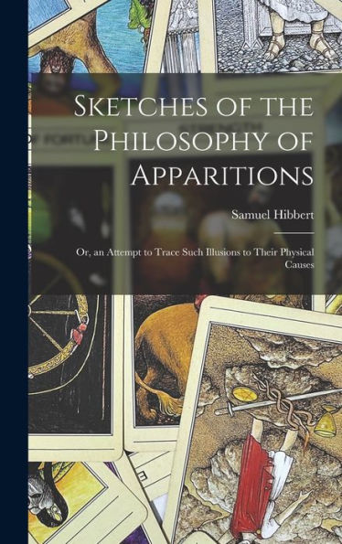 Sketches Of The Philosophy Of Apparitions: Or, An Attempt To Trace Such Illusions To Their Physical Causes - 9781019043486